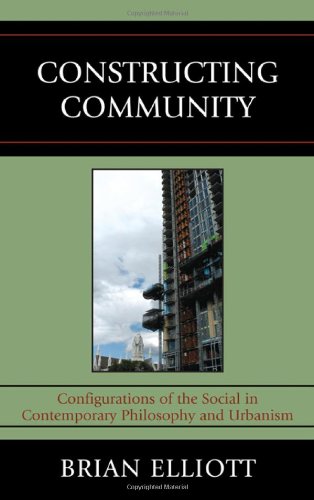 Constructing Community Configurations Of The Social In Contemporary Philosophy And Urbanism Brian Elliott