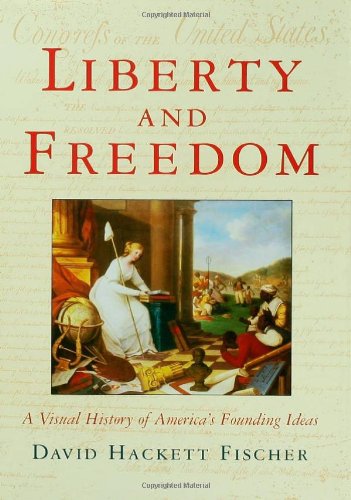 Liberty And Freedom A Visual History Of Americas Founding Ideas First Edition David Hackett Fischer