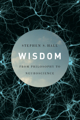 Wisdom From Philosophy To Neuroscience Stephen S Hall