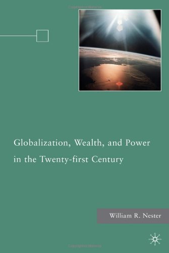 Globalization Wealth And Power In The Twentyfirst Century William R Nester