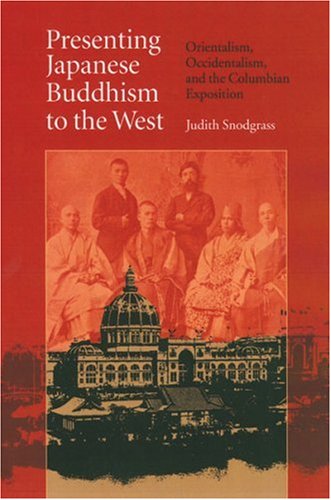 Presenting Japanese Buddhism To The West Orientalism Occidentalism And The Columbian Exposition 1st Edition Judith Snodgrass
