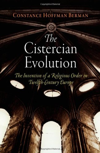The Cistercian Evolution The Invention Of A Religious Order In Twelfthcentury Europe Constance Hoffman Berman
