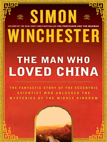 The Man Who Loved China The Fantastic Story Of The Eccentric Scientist Who Unlocked The Mysteries Of The Middle Kingdom Simon Winchester