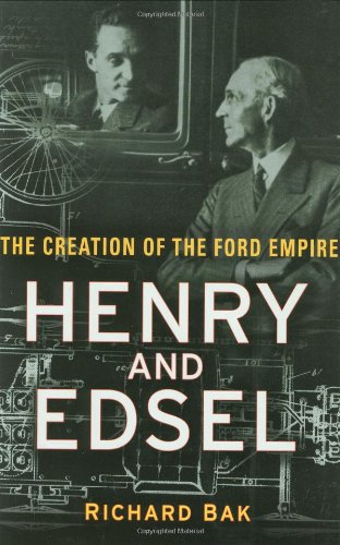 Henry And Edsel The Creation Of The Ford Empire 1st Edition Richard Bak