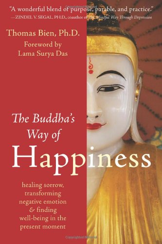 The Buddhas Way Of Happiness Healing Sorrow Transforming Negative Emotion And Finding Wellbeing In The Present Moment 1st Edition Thomas Bien