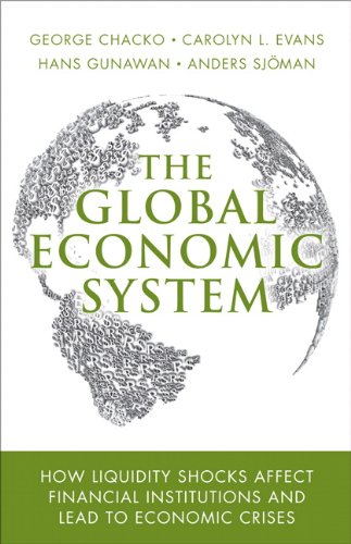 The Global Economic System How Liquidity Shocks Affect Financial Institutions And Lead To Economic Crises 1st Edition George Chacko