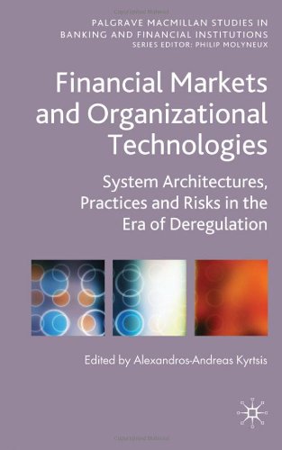 Financial Markets And Organizational Technologies System Architectures Practices And Risks In The Era Of Deregulation Palgrave Macmillan Studies In Banking And Financial Institutions Alexandrosandreas Kyrtsis