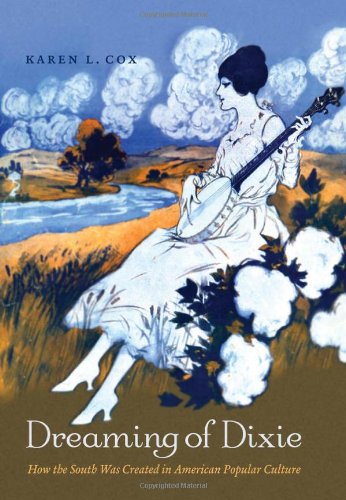 Dreaming Of Dixie How The South Was Created In American Popular Culture 1st Edition Karen L Cox