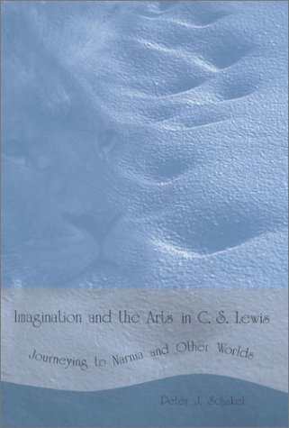 Imagination And The Arts In Cs Lewis Journeying To Narnia And Other Worlds 1st Edition Peter J Schakel