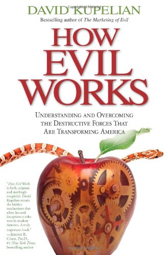 How Evil Works Understanding And Overcoming The Destructive Forces That Are Transforming America David Kupelian