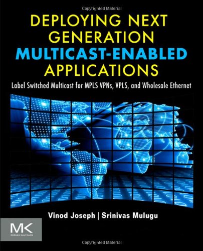 Deploying Next Generation Multicastenabled Applications Label Switched Multicast For Mpls Vpns Vpls And Wholesale Ethernet 1st Edition Vinod Joseph