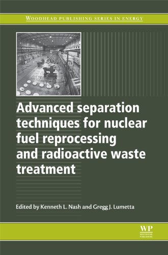 Advanced Separation Techniques For Nuclear Fuel Reprocessing And Radioactive Waste Treatment Woodhead Publishing Series In Energy Kenneth L Nash