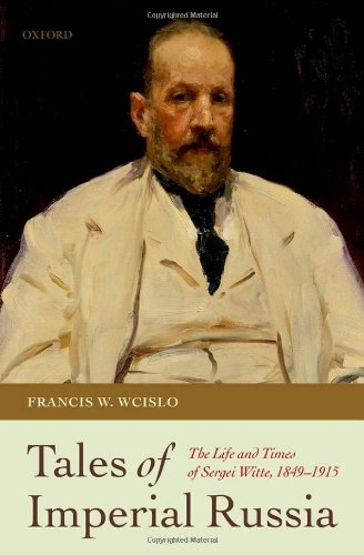 Tales Of Imperial Russia The Life And Times Of Sergei Witte 18491915 Francis W Wcislo