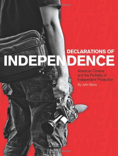 Declarations Of Independence American Cinema And The Partiality Of Independent Production John Berra