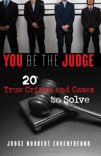 You Be The Judge 20 True Crimes And Cases To Solve Judge Ehrenfreund
