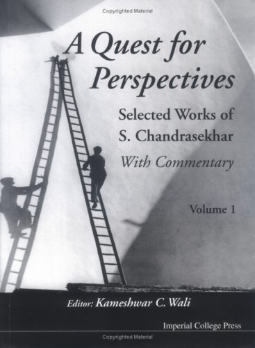 A Quest For Perspectives Selected Works Of S Chandrasekhar With Commentary Volume 1 S Chandrasekhar