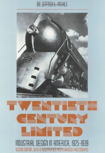 Twentieth Century Limited Industrial Design In America 19251939 2nd Edition 2nd Edition Jeffrey L Meikle