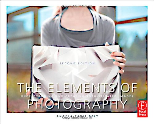 The Elements Of Photography Understanding And Creating Sophisticated Images Second Edition 2nd Angela Faris Belt