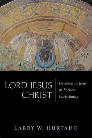 Lord Jesus Christ Devotion To Jesus In Earliest Christianity Larry W Hurtado