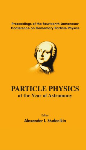 Particle Physics At The Year Of Astronomy Proceedings Of The Fourteenth Lomonosov Conference On Elementary Particle Physics Alexander I Studenikin