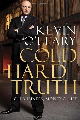 Cold Hard Truth On Business Money Life Kevin Oleary