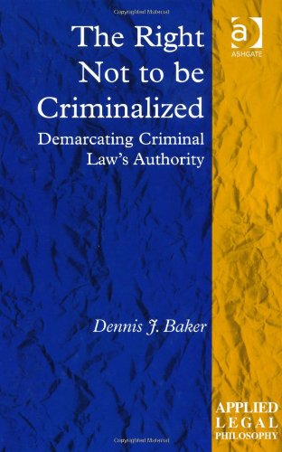 The Right Not To Be Criminalized Applied Legal Philosophy Dennis J Baker