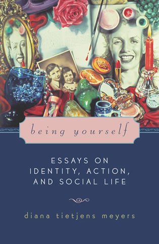 Being Yourself Essays On Identity Action And Social Life Feminist Constructions Diana Tietjens Meyers