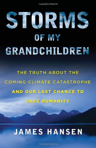 Storms Of My Grandchildren The Truth About The Coming Climate Catastrophe And Our Last Chance To Save Humanity First Edition James Hansen