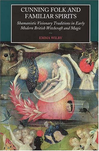 Cunning Folk And Familiar Spirits Shamanistic Visionary Traditions In Early Modern British Witchcraft And Magic Emma Wilby