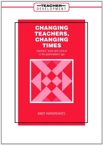 Changing Teachers Changing Times Teachers Work And Culture In The Postmodern Age Teacher Development S Andy Hargreaves