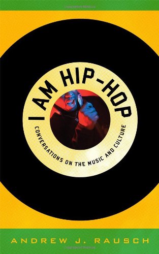 I Am Hiphop Conversations On The Music And Culture Andrew J Rausch