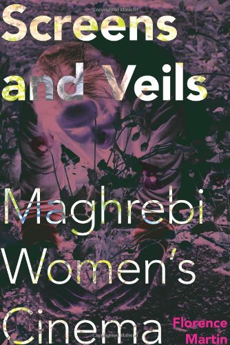 Screens And Veils Maghrebi Womens Cinema Florence Martin