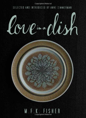 Love In A Dish And Other Culinary Delights 1st Edition Mfk Fisher