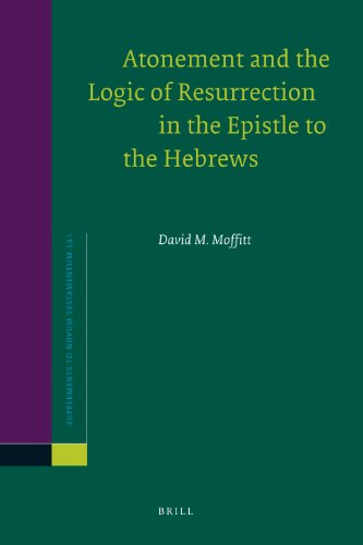 Atonement And The Logic Of Resurrection In The Epistle To The Hebrews David M Moffitt