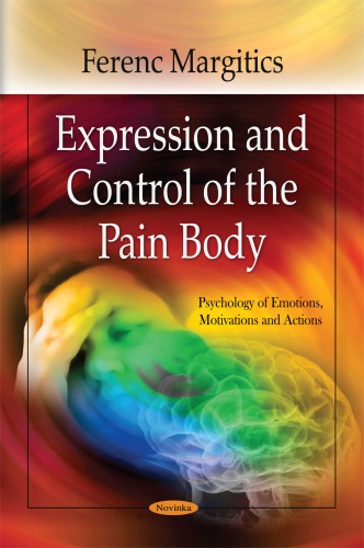 Expression And Control Of The Pain Body Psychology Of Emotions Motivations And Actions Pain And Its Origins Diagnosis And Treatments Ferenc Margitics