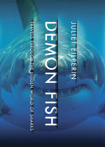 Demon Fish Travels Through The Hidden World Of Sharks Juliet Eilperin