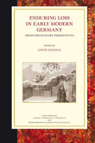 Enduring Loss In Early Modern Germany Cross Disciplinary Perspectives Studies In Central European Histories Edited By Lynne Tatlock