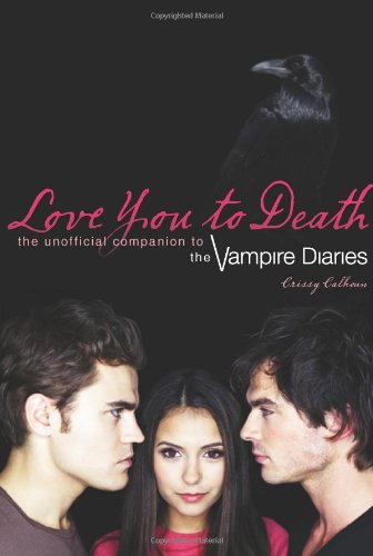 Love You To Death The Unofficial Companion To The Vampire Diaries Crissy Calhoun