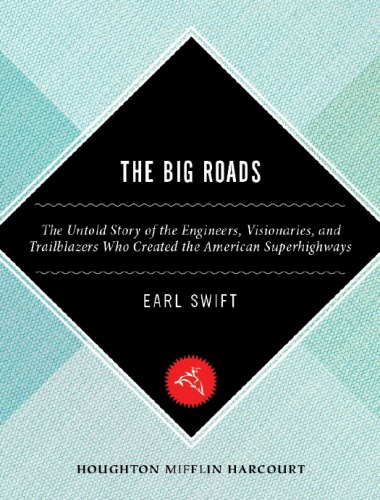 The Big Roads The Untold Story Of The Engineers Visionaries And Trailblazers Who Created The American Superhighways Earl Swift