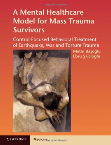 A Mental Healthcare Model For Mass Trauma Survivors Controlfocused Behavioral Treatment Of Earthquake War And Torture Trauma 1st Edition Metin Basoglu
