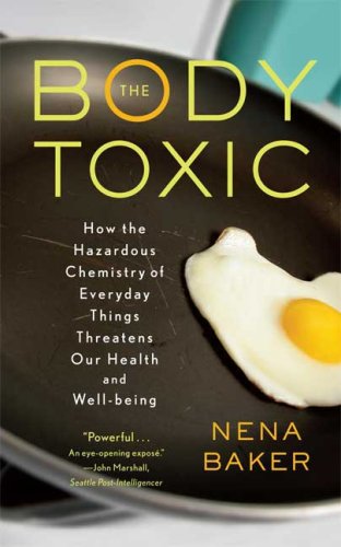 The Body Toxic How The Hazardous Chemistry Of Everyday Things Threatens Our Health And Wellbeing First Edition Nena Baker