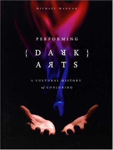 Performing Dark Arts A Cultural History Of Conjuring Intellect Books Theatre And Consciousness Michael Mangan