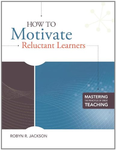 How To Motivate Reluctant Learners Mastering The Principles Of Great Teaching Series Robyn R Jackson