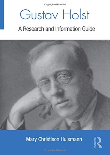 Gustav Holst A Research And Information Guide Routledge Music Bibliographies 1st Edition Mary Christison Huismann