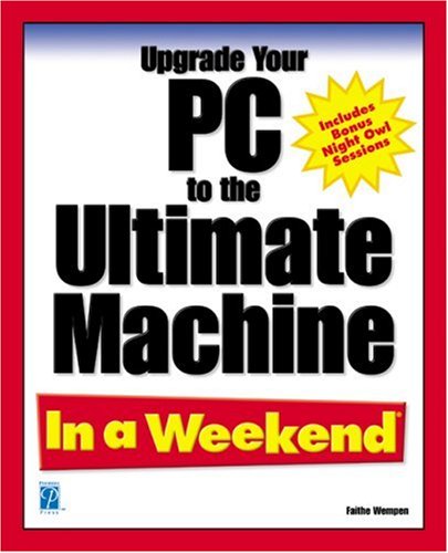 Upgrade Your Pc To The Ultimate Machine In A Weekend 1st Edition Faithe Wempen