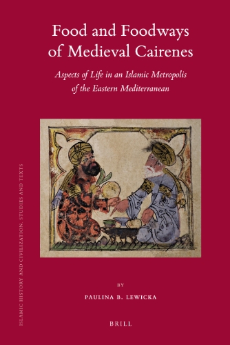 Food And Foodways Of Medieval Cairenes Aspects Of Life In An Islamic Metropolis Of The Eastern Mediterranean Paulina B Lewicka