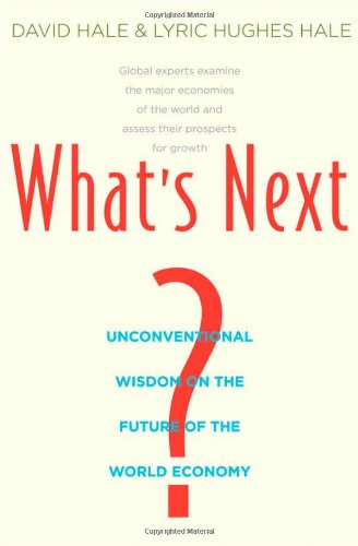 Whats Next Unconventional Wisdom On The Future Of The World Economy David Hale