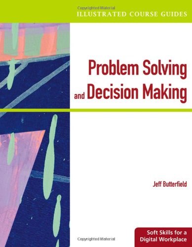 Problemsolving And Decision Making Soft Skills For A Digital Workplace Illustrated Course Guides 1st Edition Jeff Butterfield