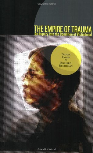 The Empire Of Trauma An Inquiry Into The Condition Of Victimhood 1st Edition Didier Fassin