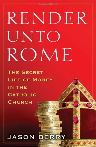 Render Unto Rome The Secret Life Of Money In The Catholic Church First Edition Jason Berry